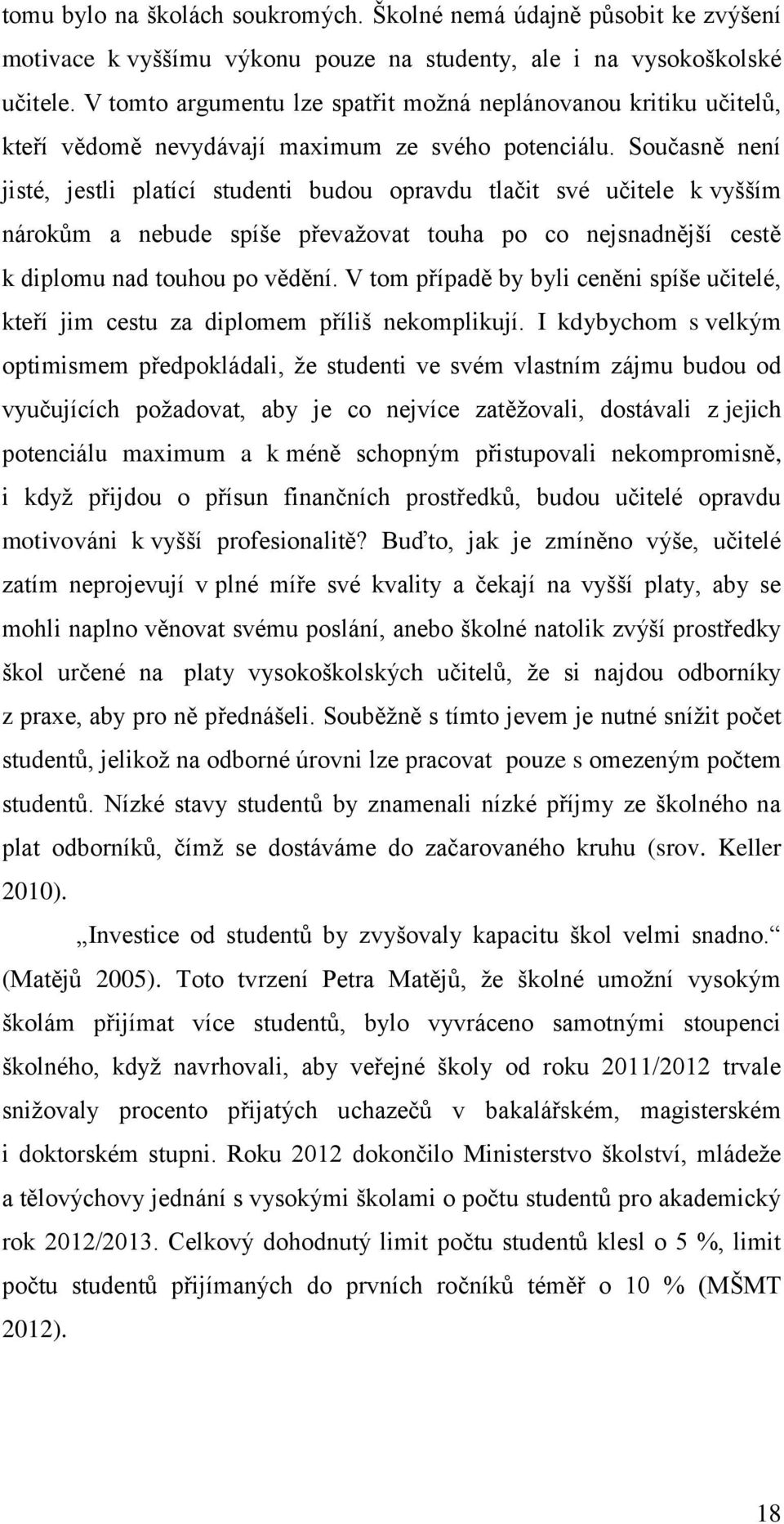 Současně není jisté, jestli platící studenti budou opravdu tlačit své učitele k vyšším nárokům a nebude spíše převažovat touha po co nejsnadnější cestě k diplomu nad touhou po vědění.