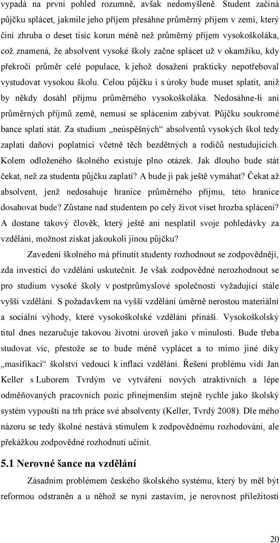 školy začne splácet už v okamžiku, kdy překročí průměr celé populace, k jehož dosažení prakticky nepotřeboval vystudovat vysokou školu.