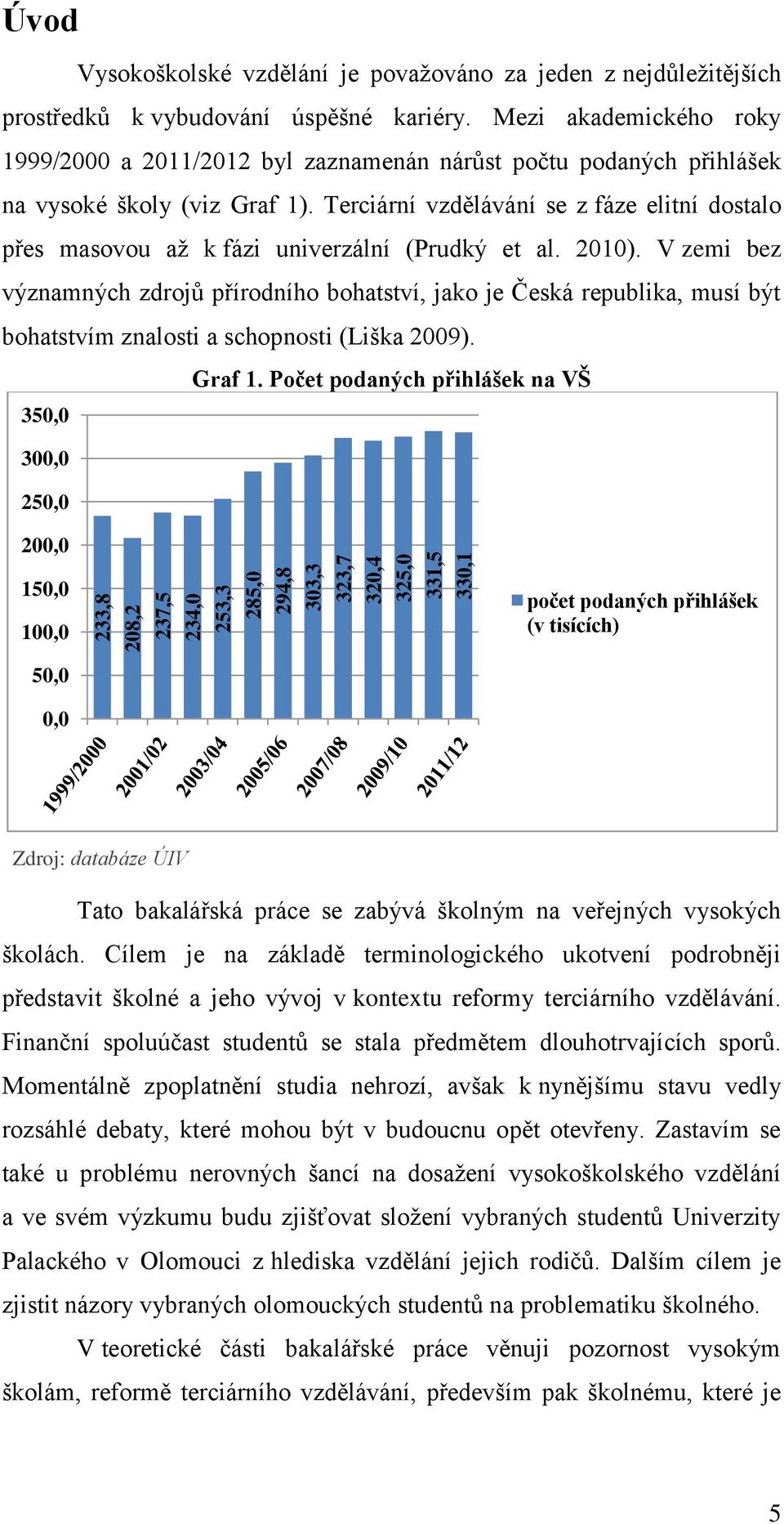 Terciární vzdělávání se z fáze elitní dostalo přes masovou až k fázi univerzální (Prudký et al. 2010).