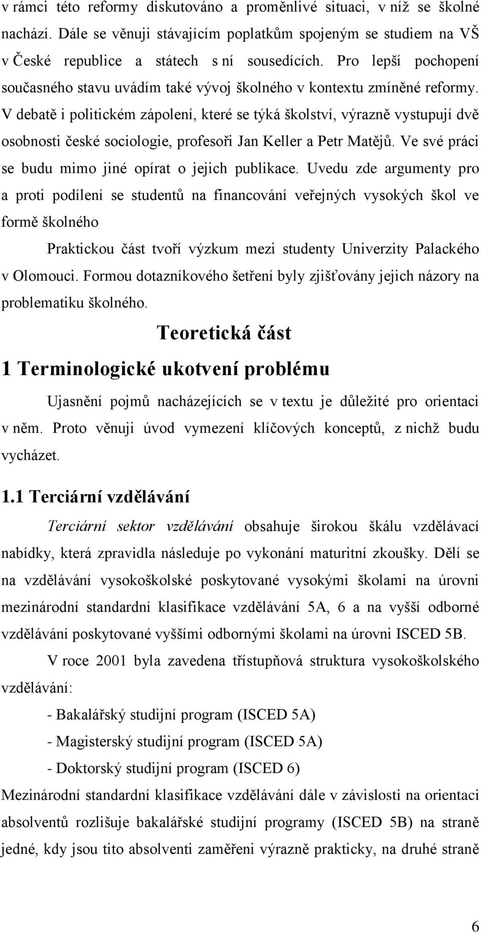 V debatě i politickém zápolení, které se týká školství, výrazně vystupují dvě osobnosti české sociologie, profesoři Jan Keller a Petr Matějů. Ve své práci se budu mimo jiné opírat o jejich publikace.