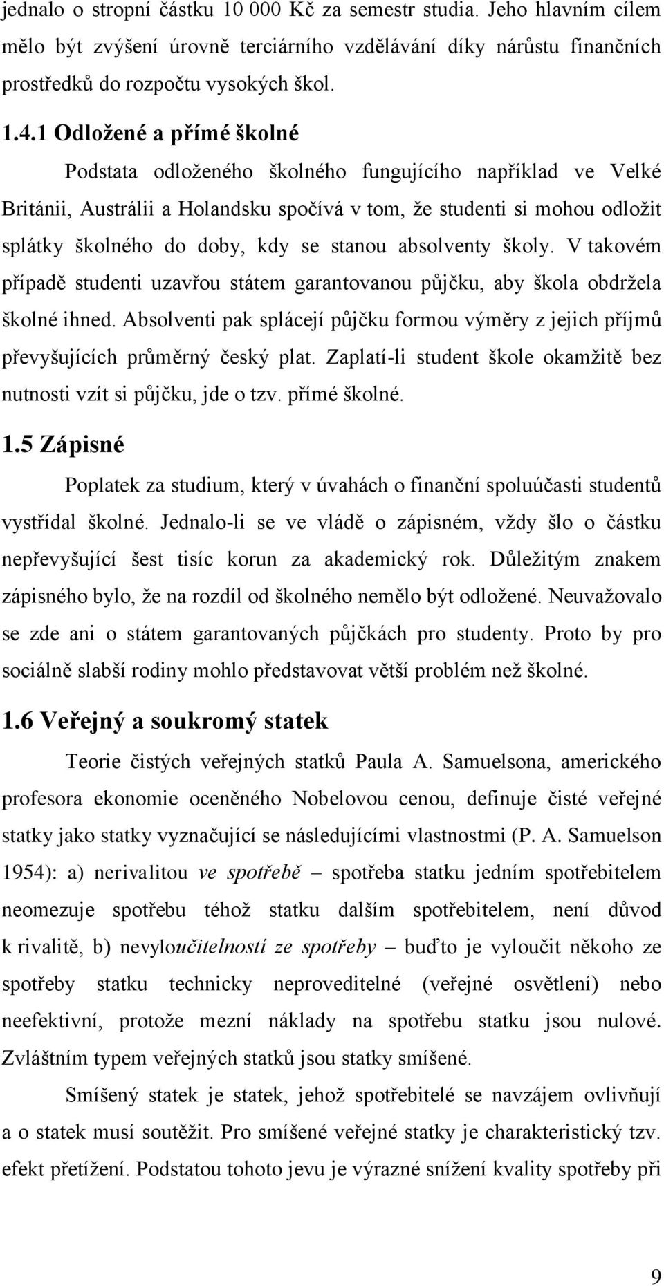 stanou absolventy školy. V takovém případě studenti uzavřou státem garantovanou půjčku, aby škola obdržela školné ihned.