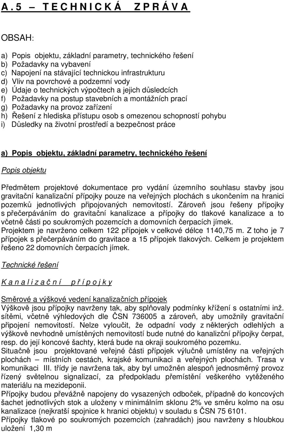 schopností pohybu i) Důsledky na životní prostředí a bezpečnost práce a) Popis objektu, základní parametry, technického řešení Popis objektu Předmětem projektové dokumentace pro vydání územního