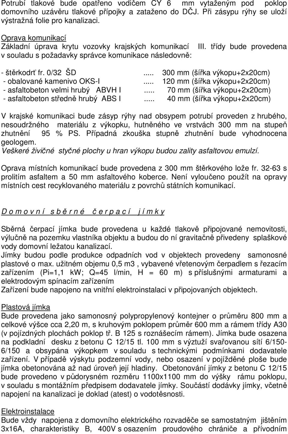 .. 300 mm (šířka výkopu+2x20cm) - obalované kamenivo OKS-I... 120 mm (šířka výkopu+2x20cm) - asfaltobeton velmi hrubý VH I... 70 mm (šířka výkopu+2x20cm) - asfaltobeton středně hrubý S I.