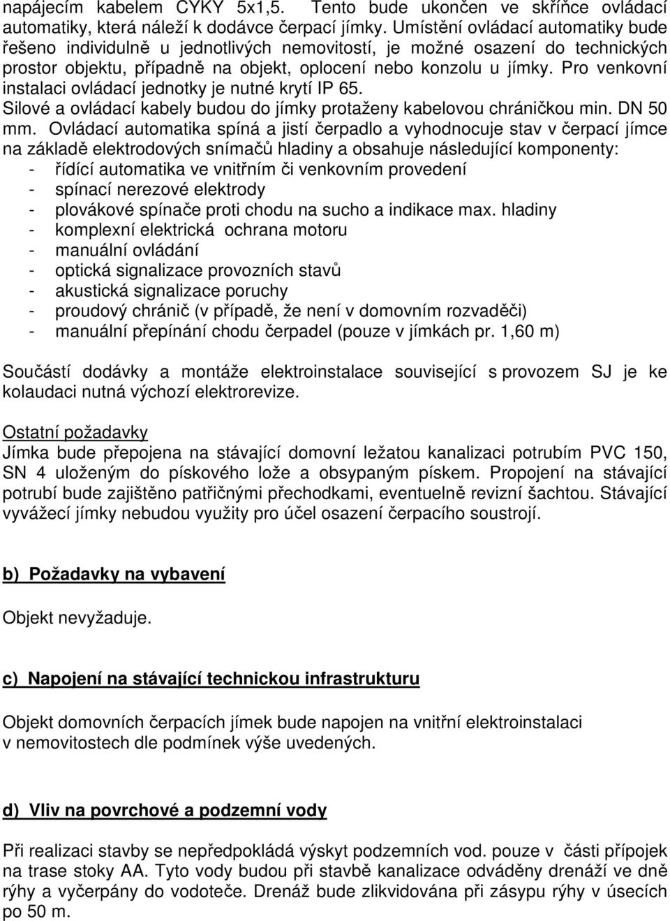 Pro venkovní instalaci ovládací jednotky je nutné krytí IP 65. Silové a ovládací kabely budou do jímky protaženy kabelovou chráničkou min. DN 50 mm.