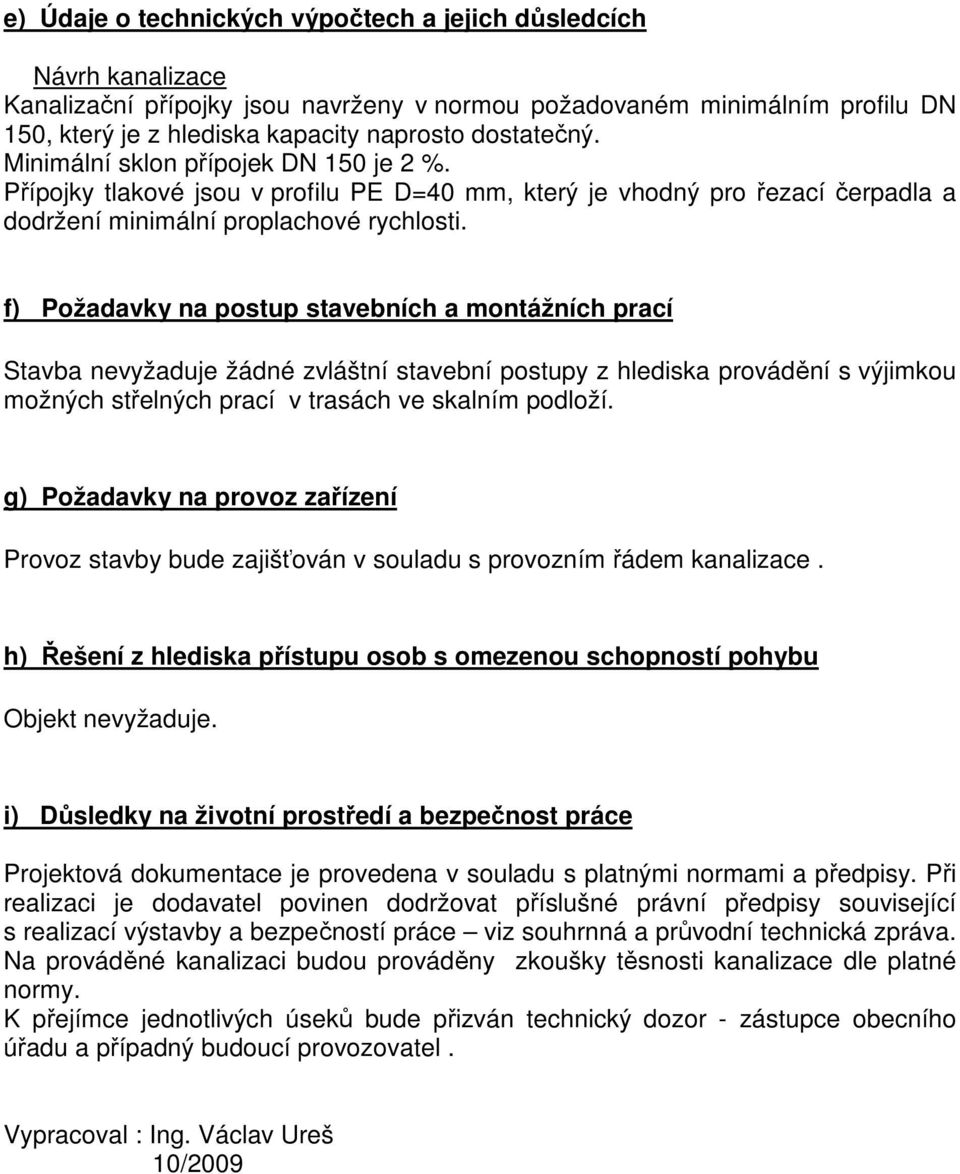 f) Požadavky na postup stavebních a montážních prací Stavba nevyžaduje žádné zvláštní stavební postupy z hlediska provádění s výjimkou možných střelných prací v trasách ve skalním podloží.