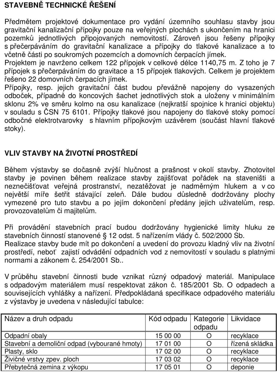 Zároveň jsou řešeny přípojky s přečerpáváním do gravitační kanalizace a přípojky do tlakové kanalizace a to včetně části po soukromých pozemcích a domovních čerpacích jímek.