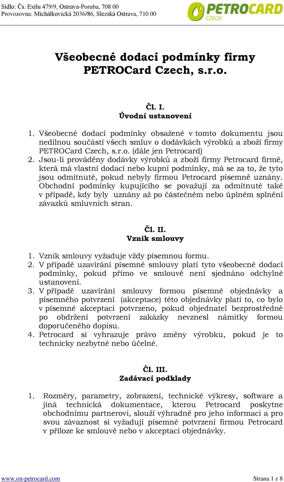 Jsou-li prováděny dodávky výrobků a zboží firmy Petrocard firmě, která má vlastní dodací nebo kupní podmínky, má se za to, že tyto jsou odmítnuté, pokud nebyly firmou Petrocard písemně uznány.