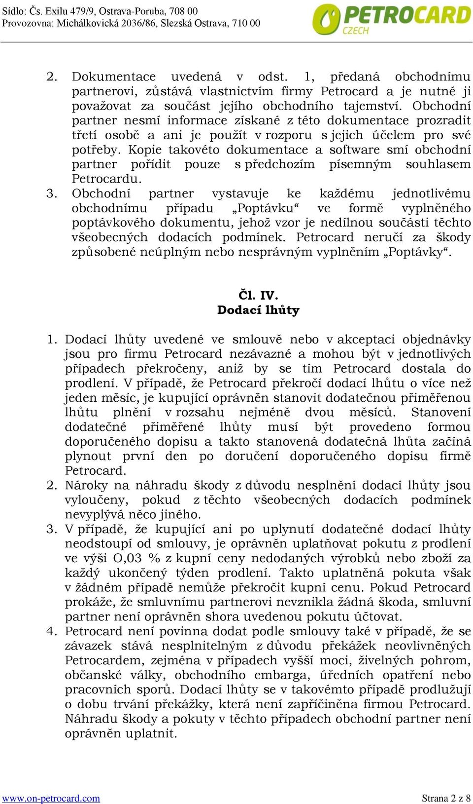 Kopie takovéto dokumentace a software smí obchodní partner pořídit pouze s předchozím písemným souhlasem Petrocardu. 3.