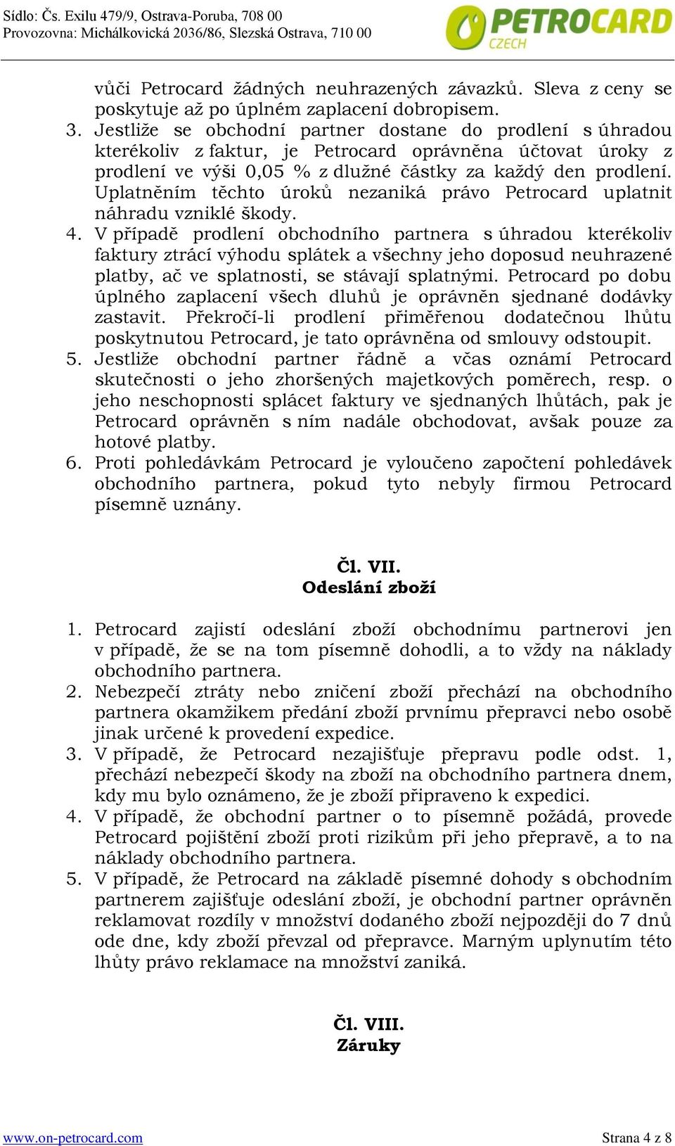 Uplatněním těchto úroků nezaniká právo Petrocard uplatnit náhradu vzniklé škody. 4.