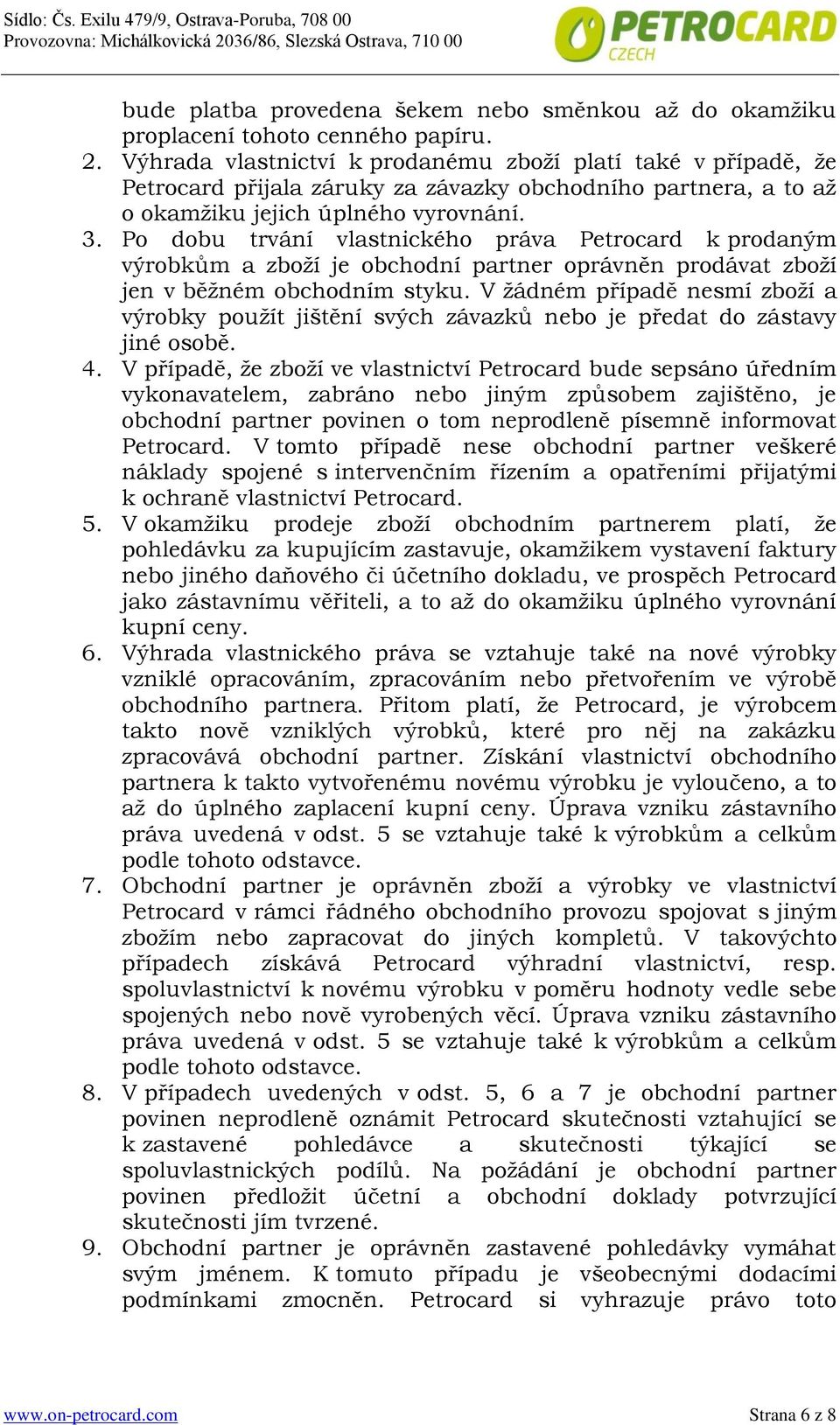 Po dobu trvání vlastnického práva Petrocard k prodaným výrobkům a zboží je obchodní partner oprávněn prodávat zboží jen v běžném obchodním styku.