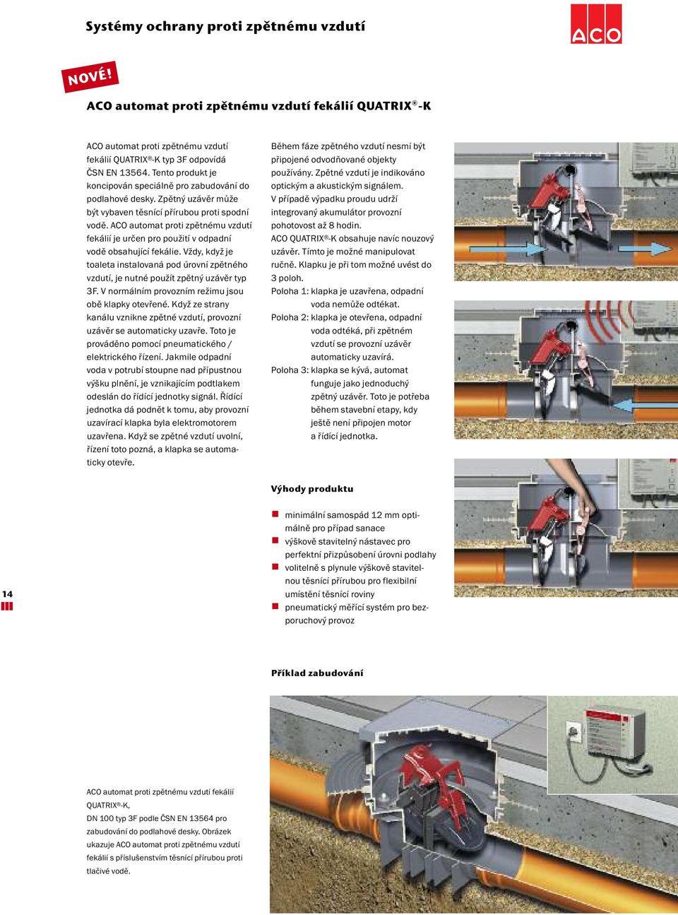 ACO automat proti zpětnému vzdutí fekálií je určen pro použití v odpadní vodě obsahující fekálie. Vždy, když je toaleta instalovaná pod úrovní zpětného vzdutí, je nutné použít zpětný uzávěr typ 3F.