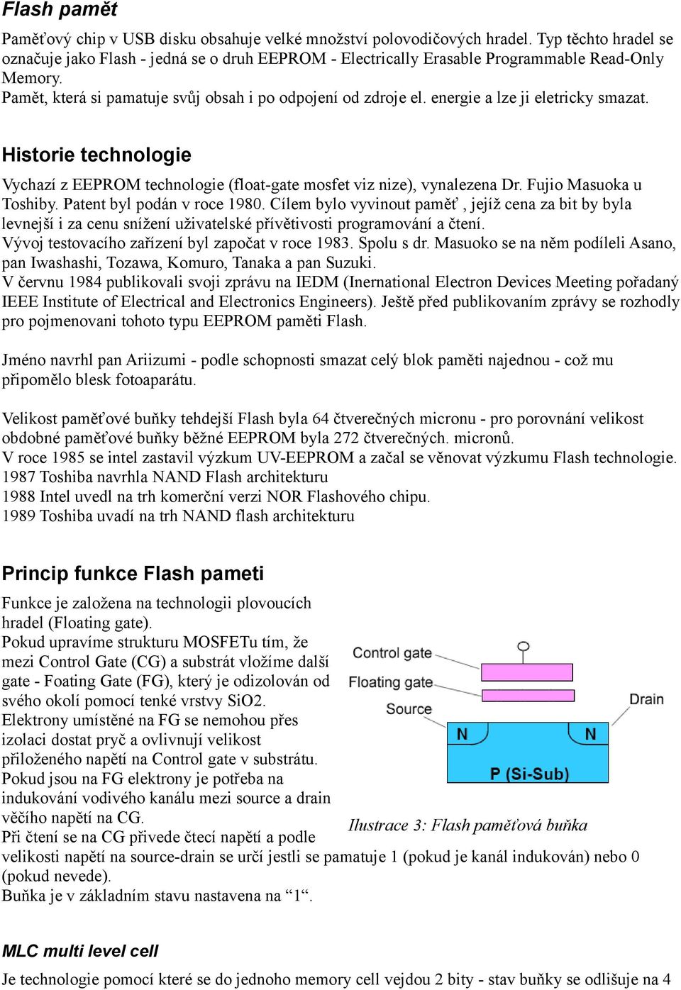 energie a lze ji eletricky smazat. Historie technologie Vychazí z EEPROM technologie (float-gate mosfet viz nize), vynalezena Dr. Fujio Masuoka u Toshiby. Patent byl podán v roce 1980.