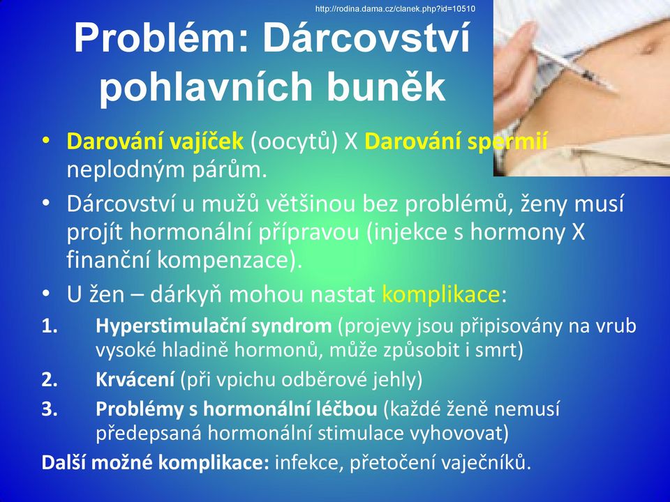 U žen dárkyň mohou nastat komplikace: 1. Hyperstimulační syndrom (projevy jsou připisovány na vrub vysoké hladině hormonů, může způsobit i smrt) 2.