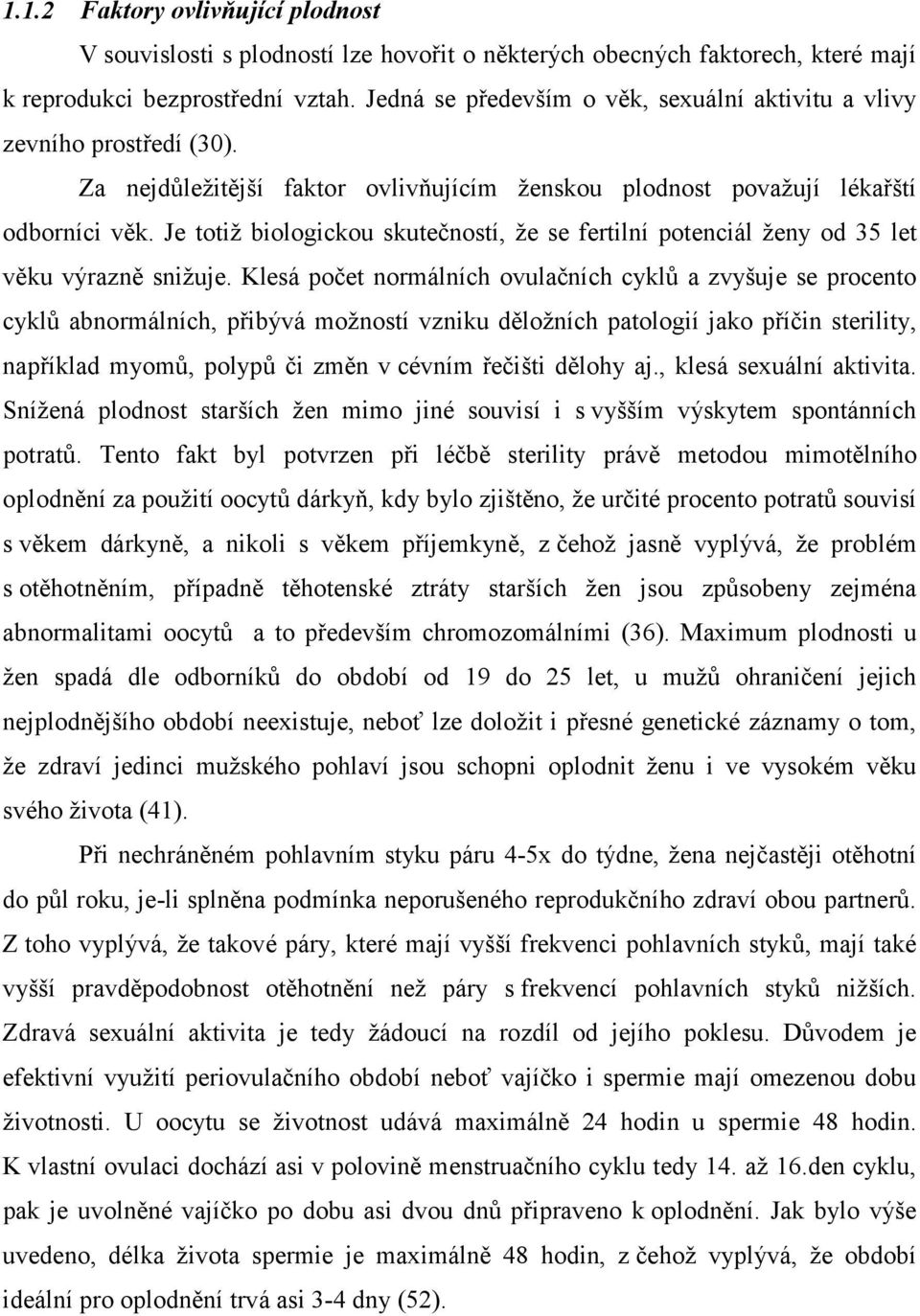 Je totiž biologickou skutečností, že se fertilní potenciál ženy od 35 let věku výrazně snižuje.