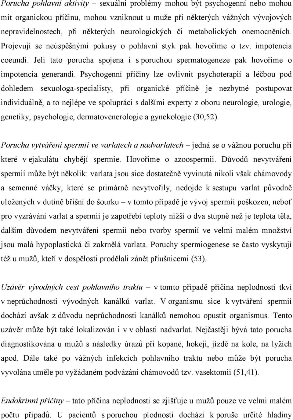 Jeli tato porucha spojena i s poruchou spermatogeneze pak hovoříme o impotencia generandi.