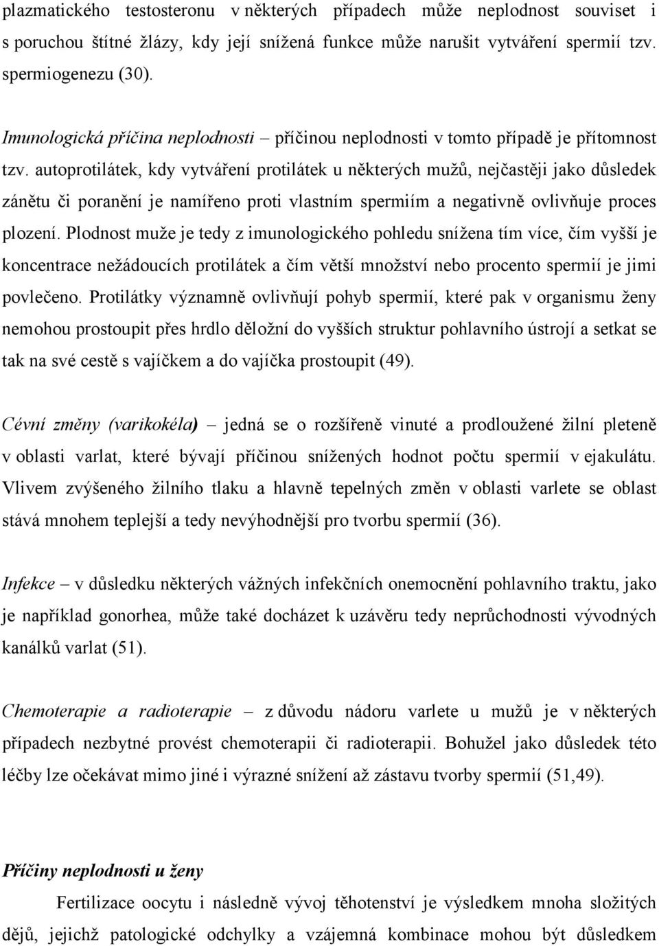 autoprotilátek, kdy vytváření protilátek u některých mužů, nejčastěji jako důsledek zánětu či poranění je namířeno proti vlastním spermiím a negativně ovlivňuje proces plození.