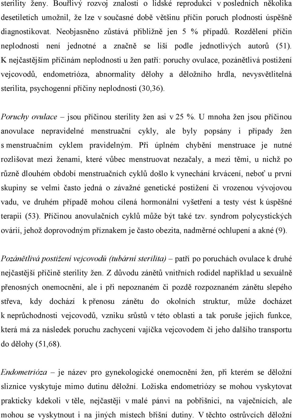 K nejčastějším příčinám neplodnosti u žen patří: poruchy ovulace, pozánětlivá postižení vejcovodů, endometrióza, abnormality dělohy a děložního hrdla, nevysvětlitelná sterilita, psychogenní příčiny