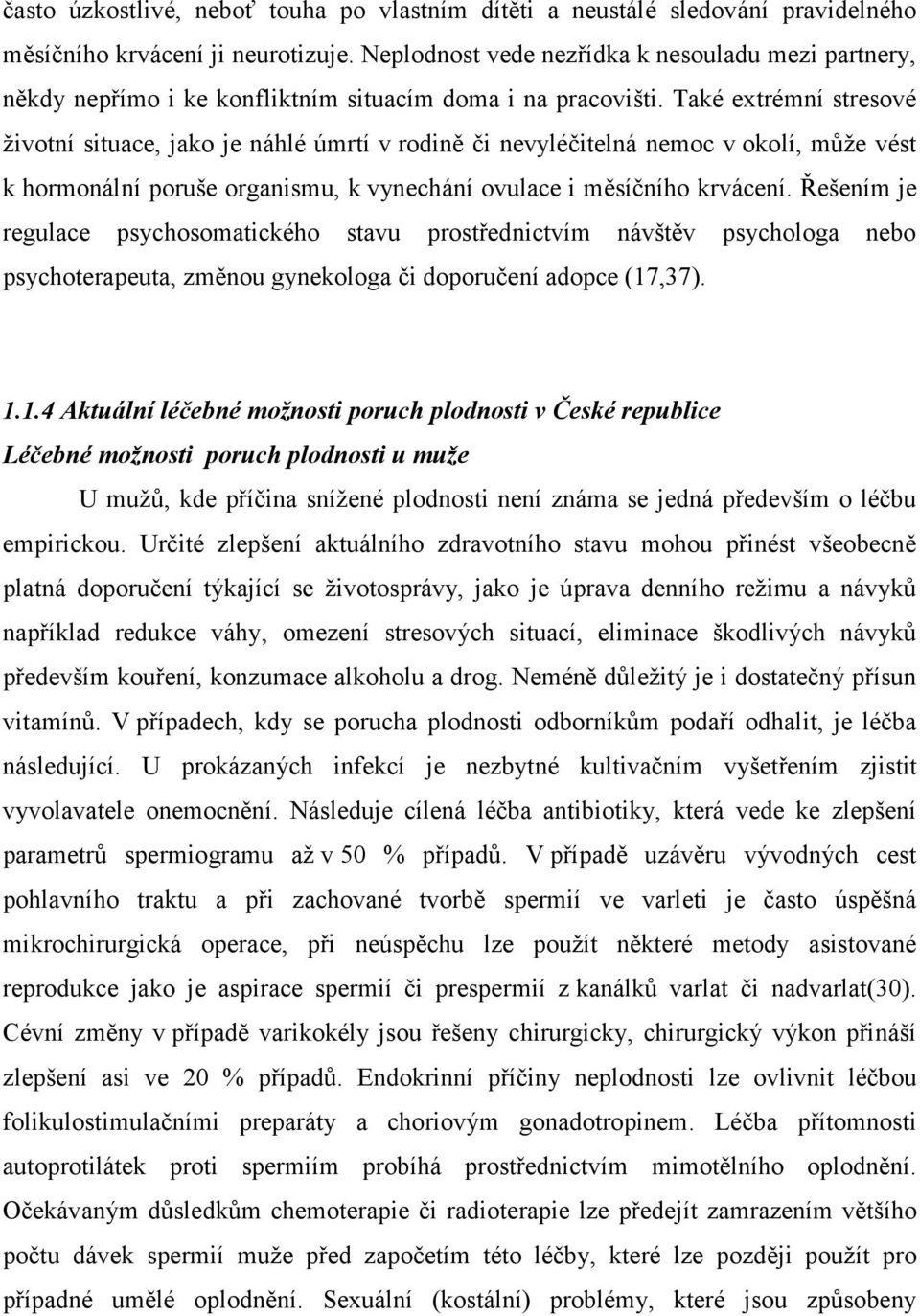 Také extrémní stresové životní situace, jako je náhlé úmrtí v rodině či nevyléčitelná nemoc v okolí, může vést k hormonální poruše organismu, k vynechání ovulace i měsíčního krvácení.