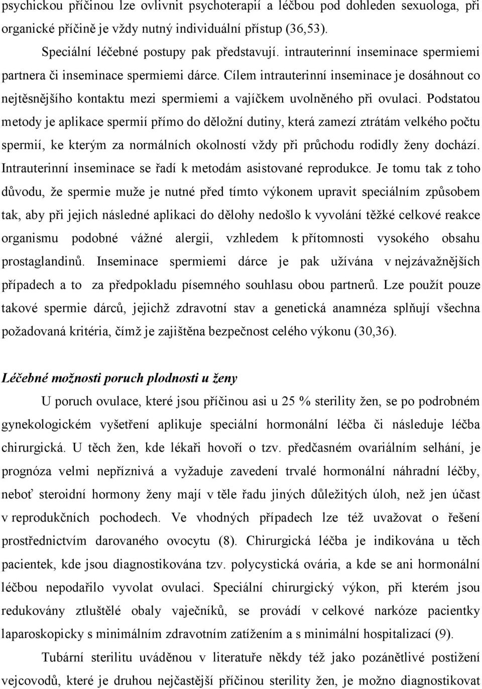 Podstatou metody je aplikace spermií přímo do děložní dutiny, která zamezí ztrátám velkého počtu spermií, ke kterým za normálních okolností vždy při průchodu rodidly ženy dochází.