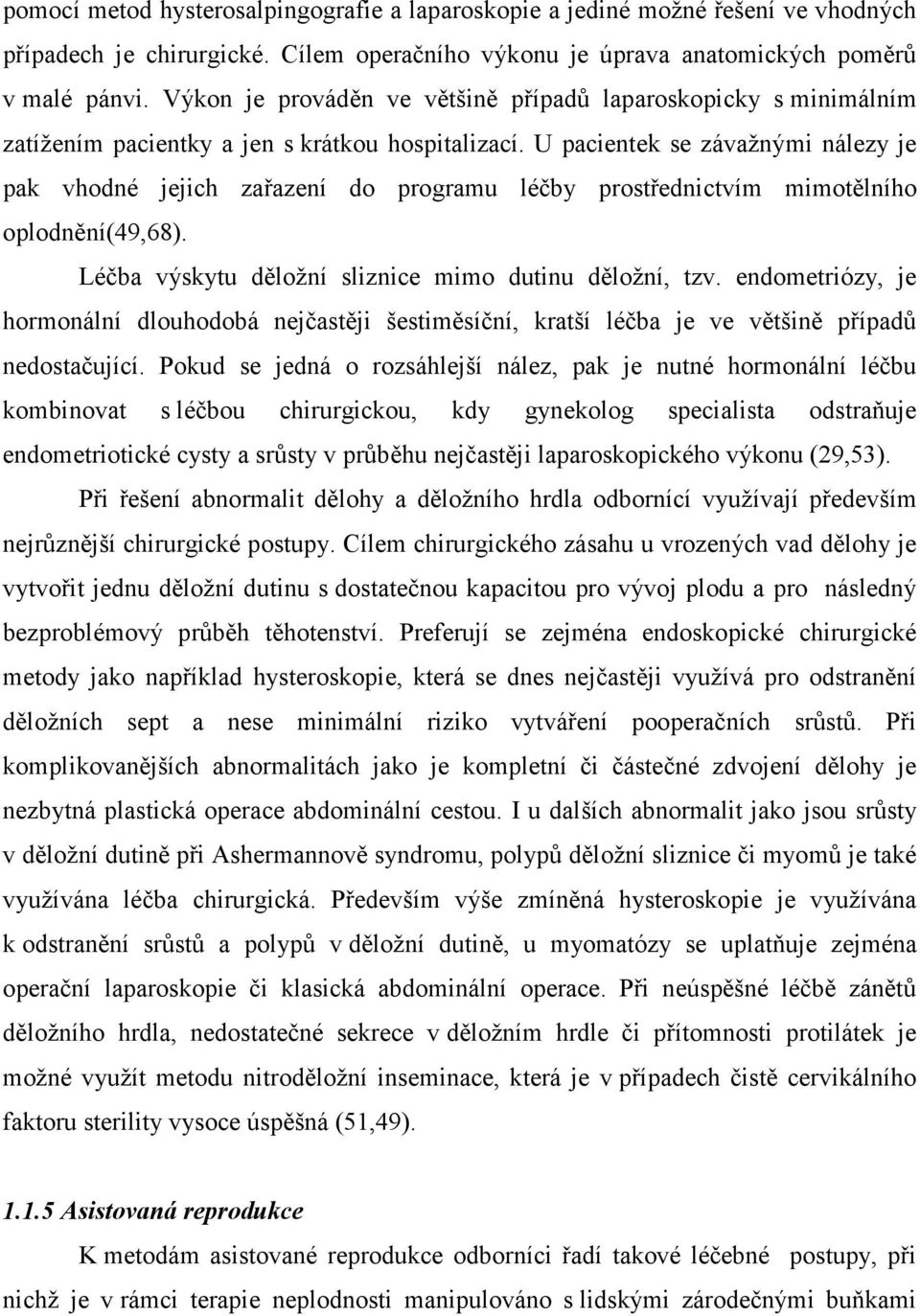 U pacientek se závažnými nálezy je pak vhodné jejich zařazení do programu léčby prostřednictvím mimotělního oplodnění(49,68). Léčba výskytu děložní sliznice mimo dutinu děložní, tzv.