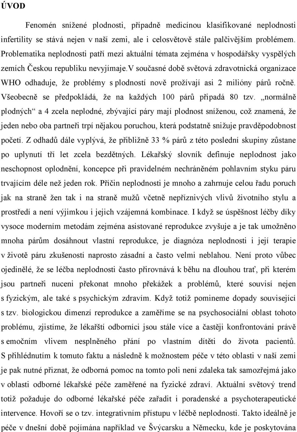 v současné době světová zdravotnická organizace WHO odhaduje, že problémy s plodností nově prožívají asi 2 milióny párů ročně. Všeobecně se předpokládá, že na každých 100 párů připadá 80 tzv.