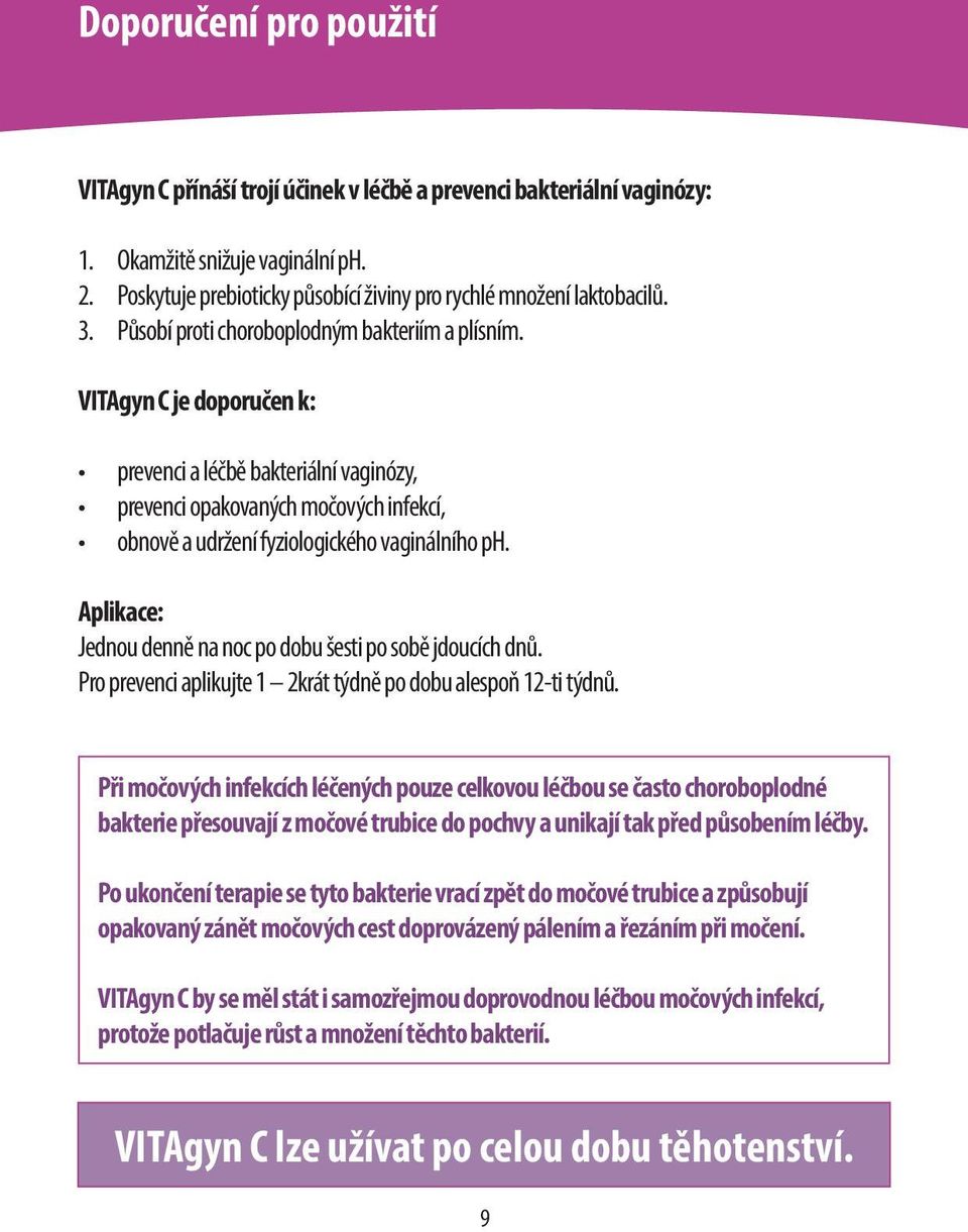 VITAgyn C je doporučen k: prevenci a léčbě bakteriální vaginózy, prevenci opakovaných močových infekcí, obnově a udržení fyziologického vaginálního ph.