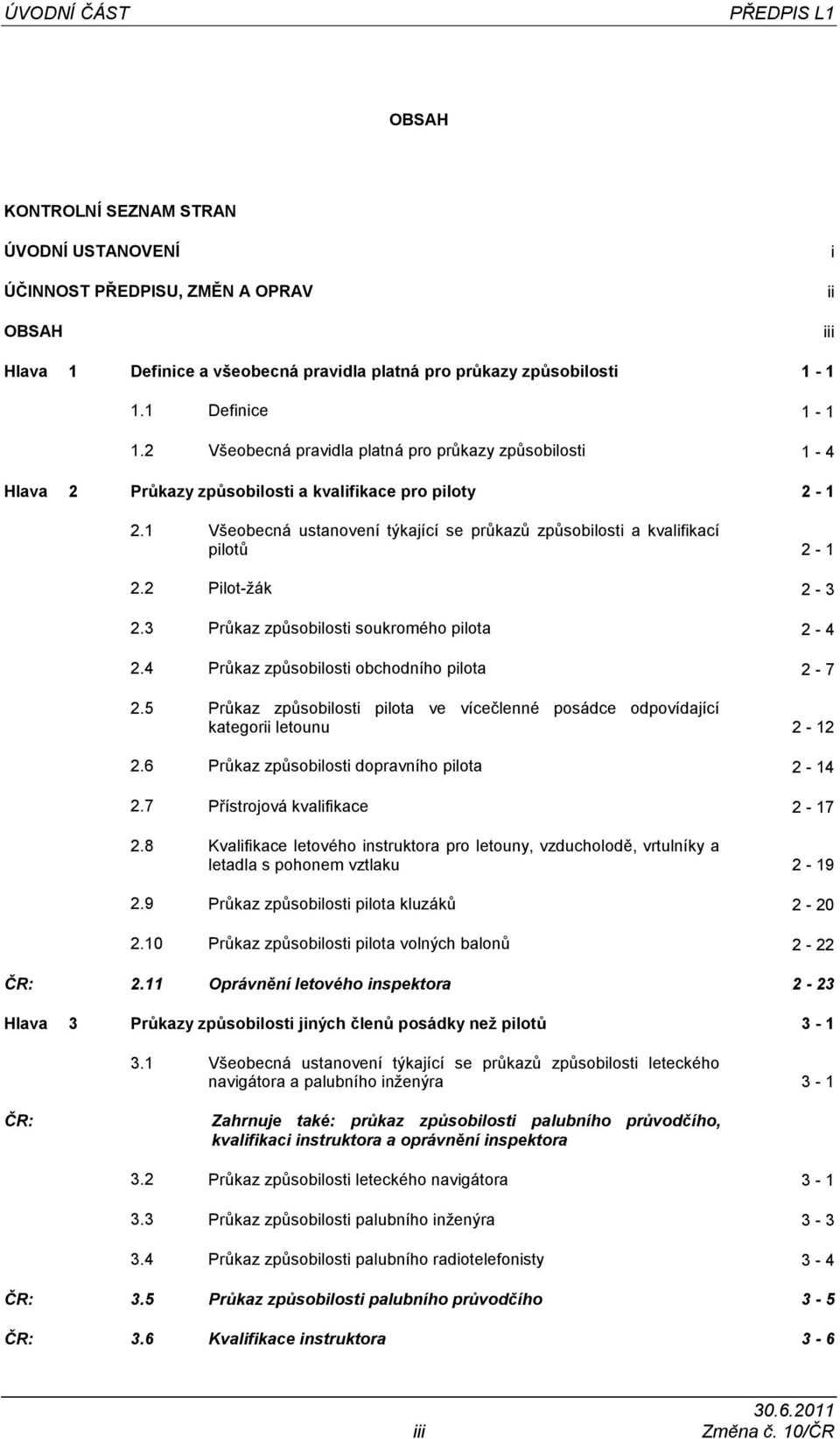 1 Všeobecná ustanovení týkající se průkazů způsobilosti a kvalifikací pilotů 2-1 2.2 Pilot-žák 2-3 2.3 Průkaz způsobilosti soukromého pilota 2-4 2.4 Průkaz způsobilosti obchodního pilota 2-7 2.