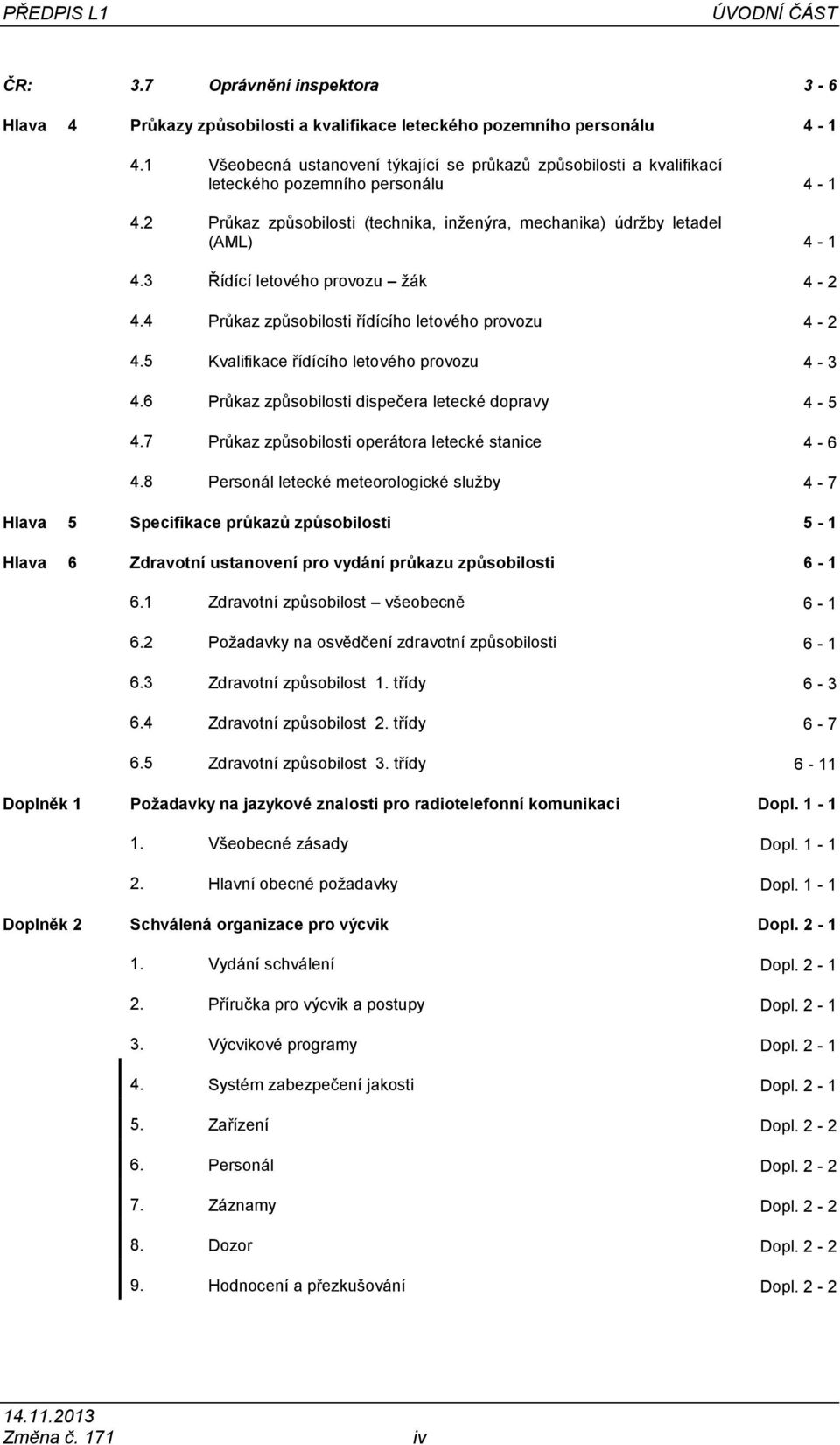 3 Řídící letového provozu žák 4-2 4.4 Průkaz způsobilosti řídícího letového provozu 4-2 4.5 Kvalifikace řídícího letového provozu 4-3 4.6 Průkaz způsobilosti dispečera letecké dopravy 4-5 4.