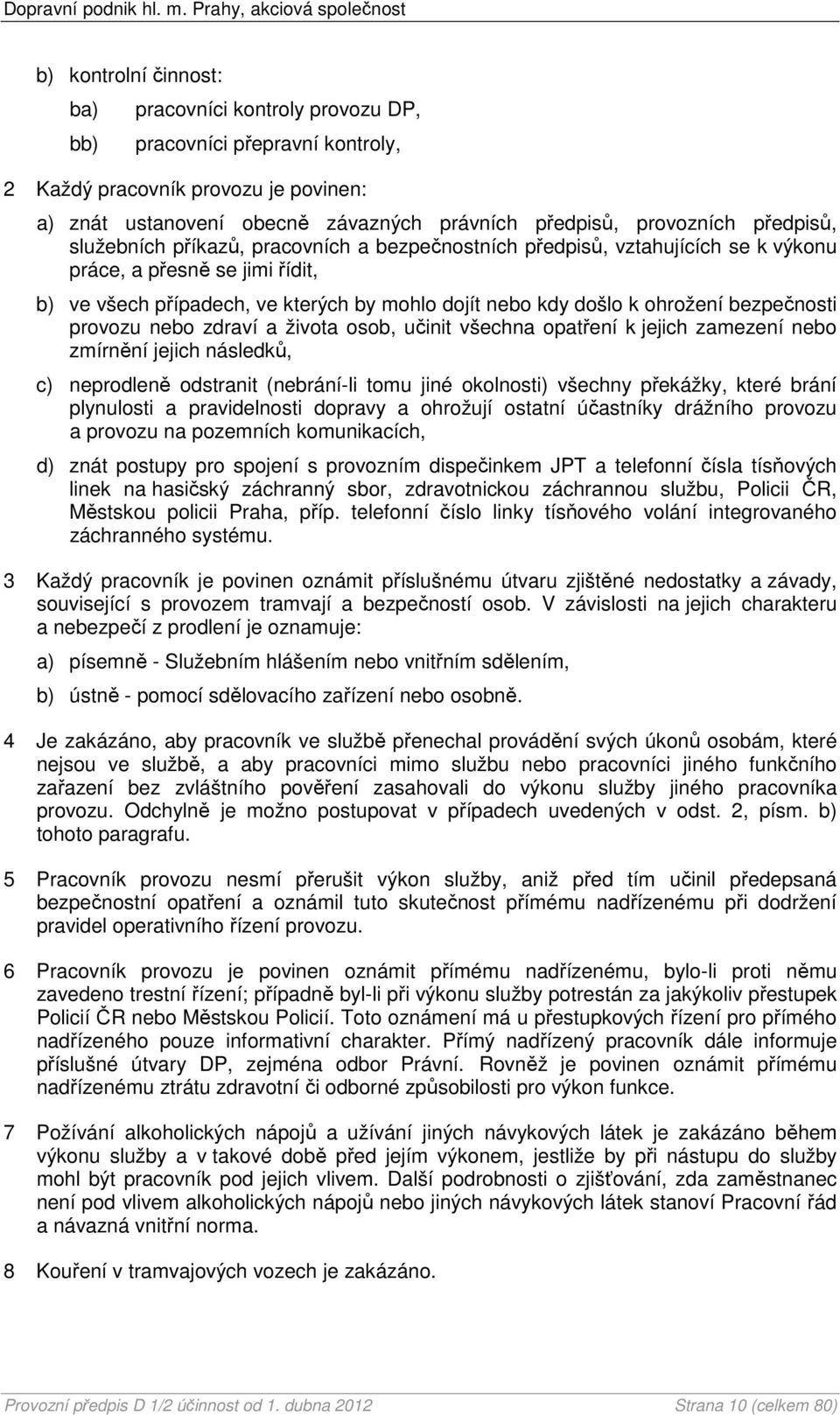 bezpečnosti provozu nebo zdraví a života osob, učinit všechna opatření k jejich zamezení nebo zmírnění jejich následků, c) neprodleně odstranit (nebrání-li tomu jiné okolnosti) všechny překážky,