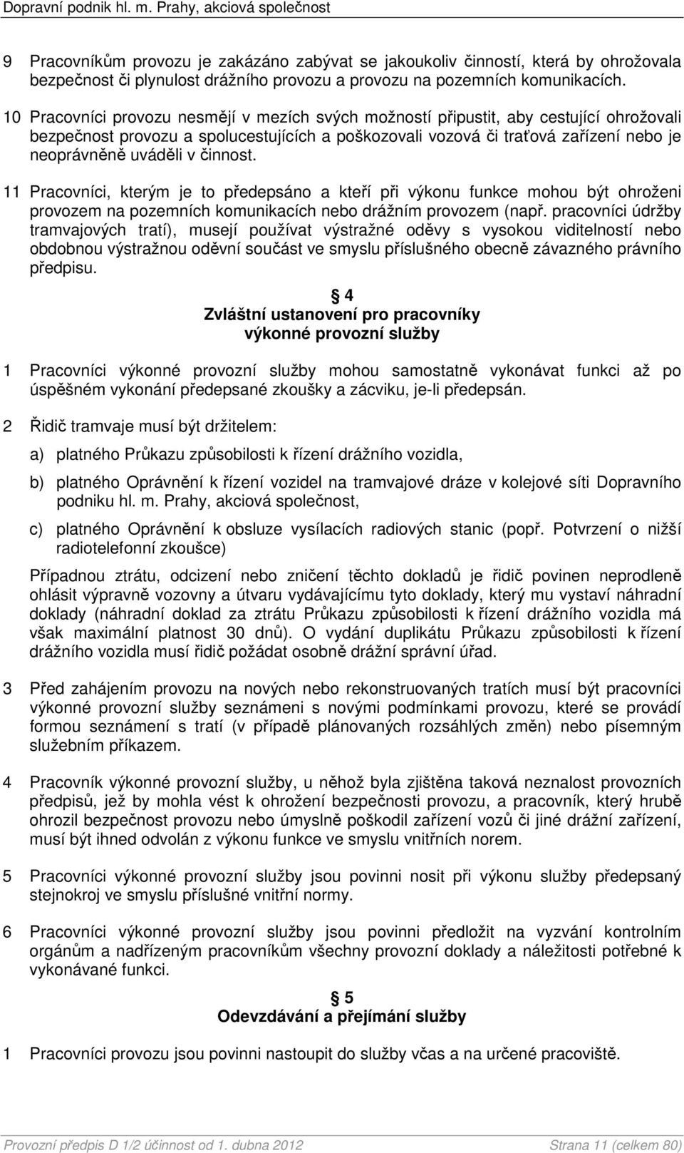 činnost. 11 Pracovníci, kterým je to předepsáno a kteří při výkonu funkce mohou být ohroženi provozem na pozemních komunikacích nebo drážním provozem (např.