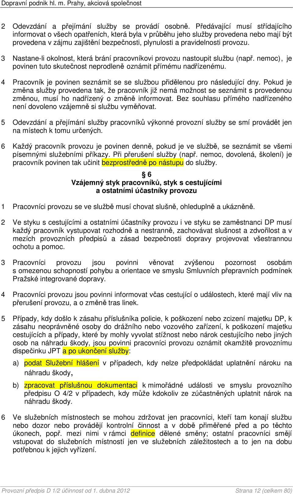 3 Nastane-li okolnost, která brání pracovníkovi provozu nastoupit službu (např. nemoc), je povinen tuto skutečnost neprodleně oznámit přímému nadřízenému.