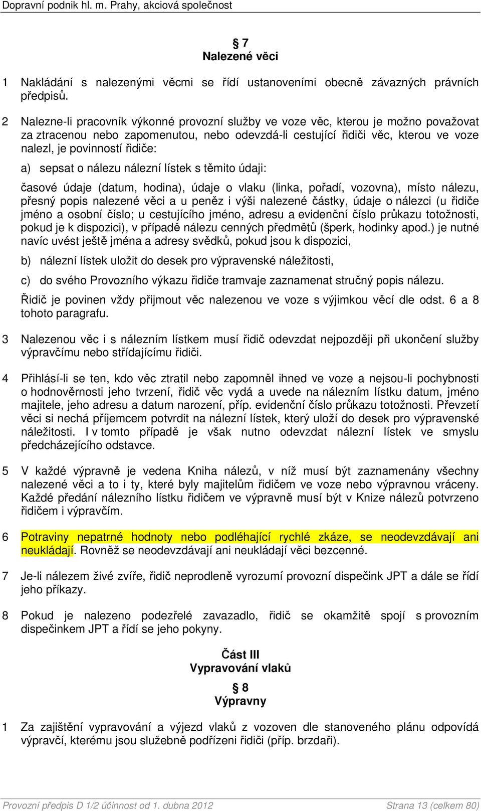 a) sepsat o nálezu nálezní lístek s těmito údaji: časové údaje (datum, hodina), údaje o vlaku (linka, pořadí, vozovna), místo nálezu, přesný popis nalezené věci a u peněz i výši nalezené částky,