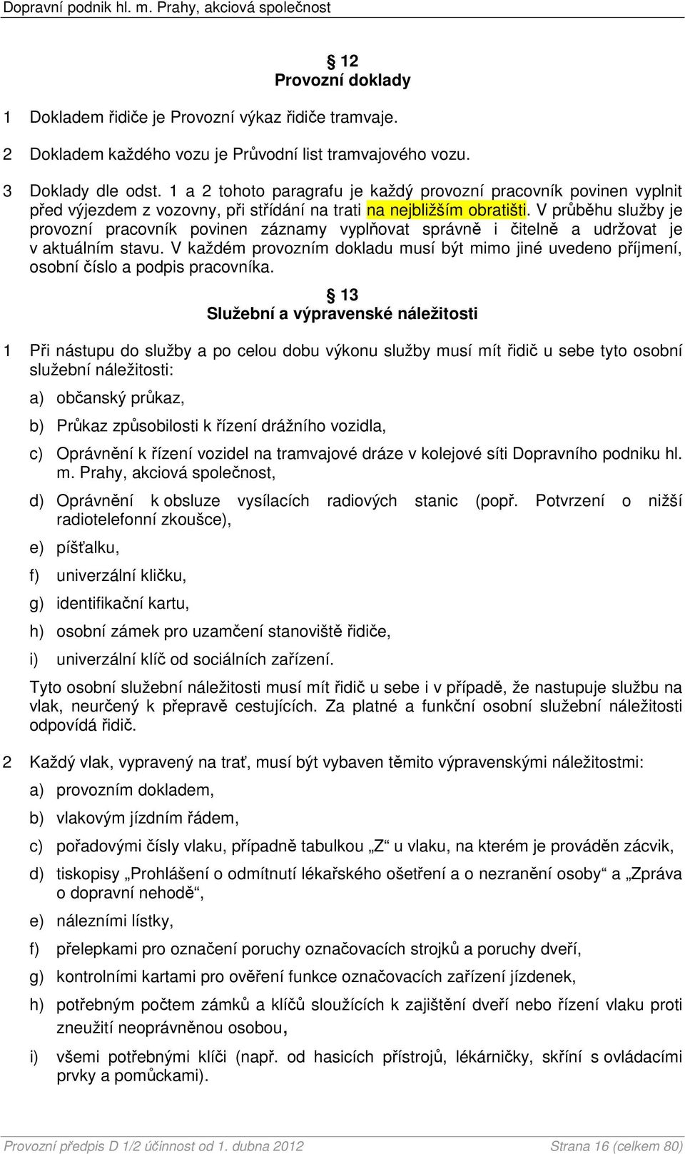 V průběhu služby je provozní pracovník povinen záznamy vyplňovat správně i čitelně a udržovat je v aktuálním stavu.