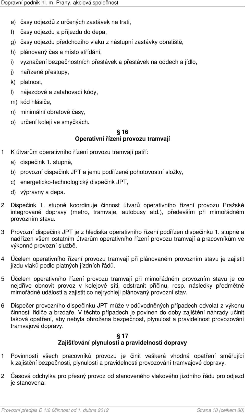 16 Operativní řízení provozu tramvají 1 K útvarům operativního řízení provozu tramvají patří: a) dispečink 1.