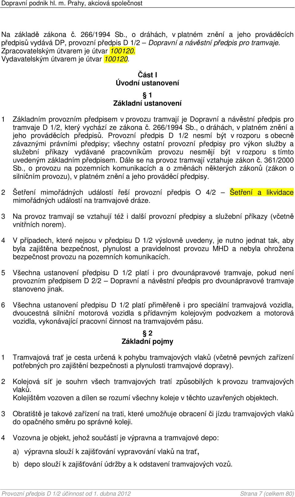 Část I Úvodní ustanovení 1 Základní ustanovení 1 Základním provozním předpisem v provozu tramvají je Dopravní a návěstní předpis pro tramvaje D 1/2, který vychází ze zákona č. 266/1994 Sb.