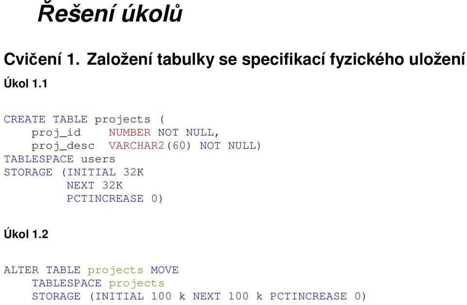 TABLESPACE users STORAGE (INITIAL 32K NEXT 32K PCTINCREASE 0 Úkol 1.