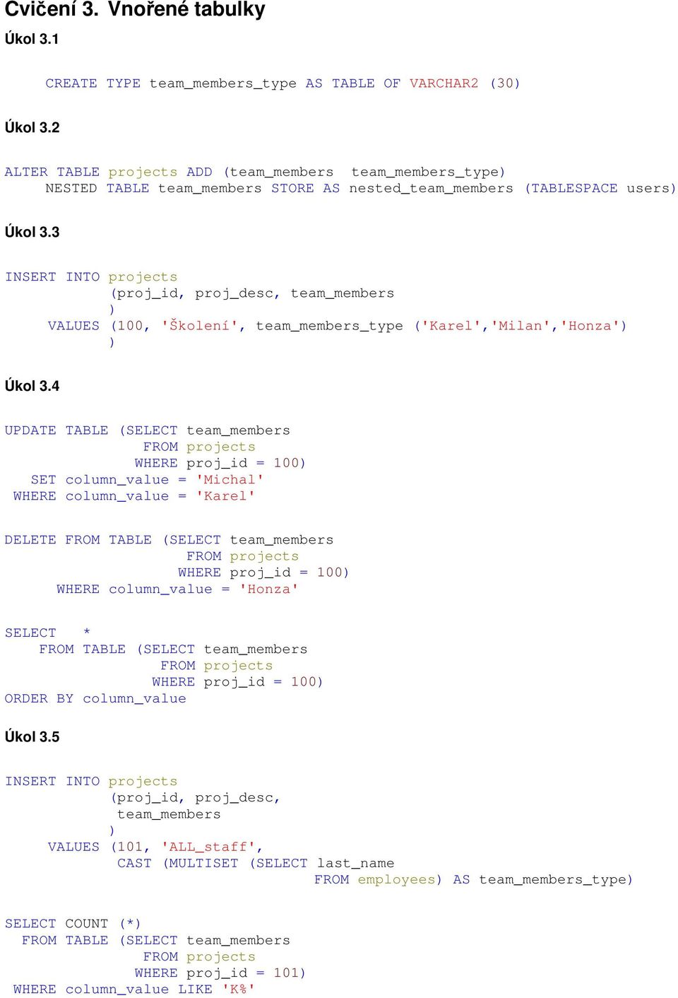 3 INSERT INTO projects (proj_id, proj_desc, team_members VALUES (100, 'Školení', team_members_type ('Karel','Milan','Honza' Úkol 3.