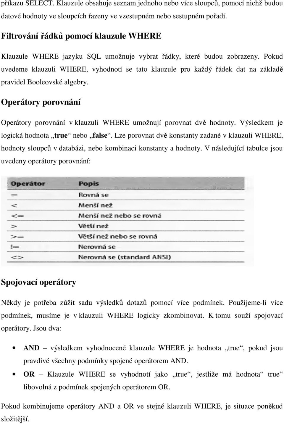 Pokud uvedeme klauzuli WHERE, vyhodnotí se tato klauzule pro každý řádek dat na základě pravidel Booleovské algebry.