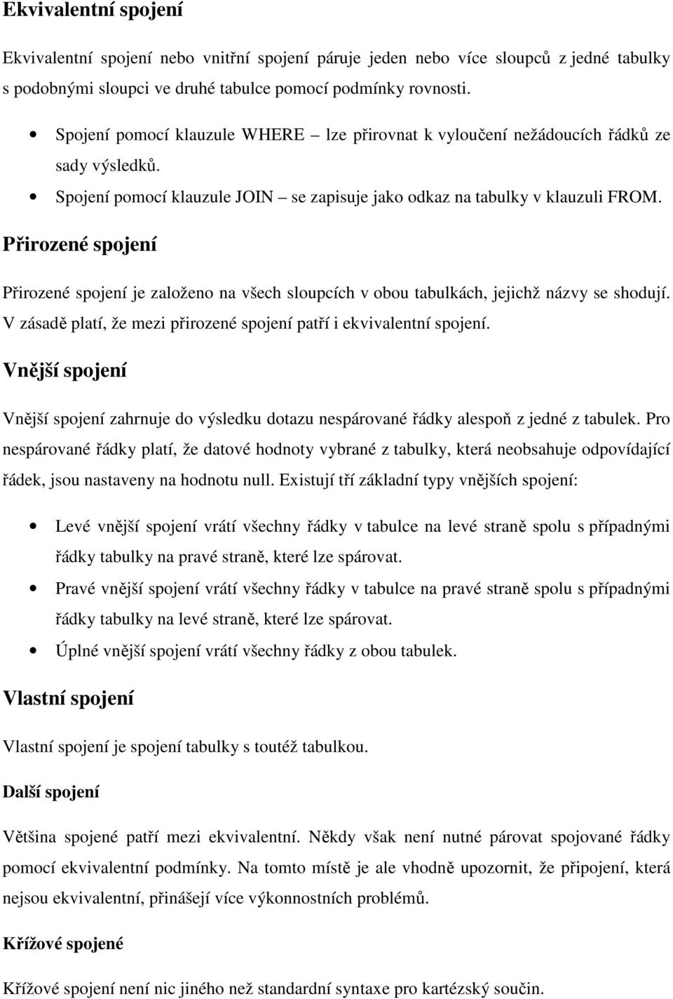 Přirozené spojení Přirozené spojení je založeno na všech sloupcích v obou tabulkách, jejichž názvy se shodují. V zásadě platí, že mezi přirozené spojení patří i ekvivalentní spojení.