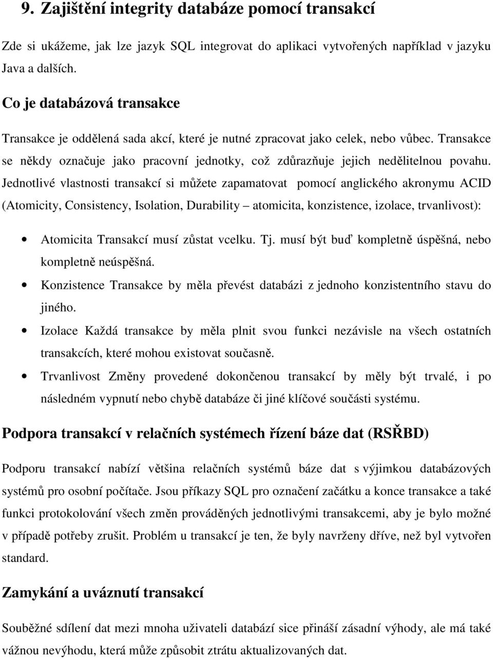 Transakce se někdy označuje jako pracovní jednotky, což zdůrazňuje jejich nedělitelnou povahu.