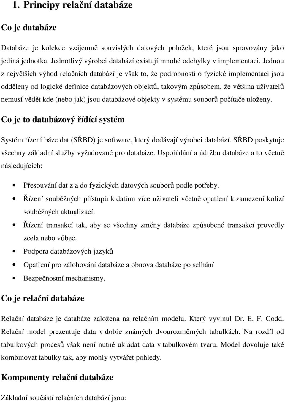 Jednou z největších výhod relačních databází je však to, že podrobnosti o fyzické implementaci jsou odděleny od logické definice databázových objektů, takovým způsobem, že většina uživatelů nemusí