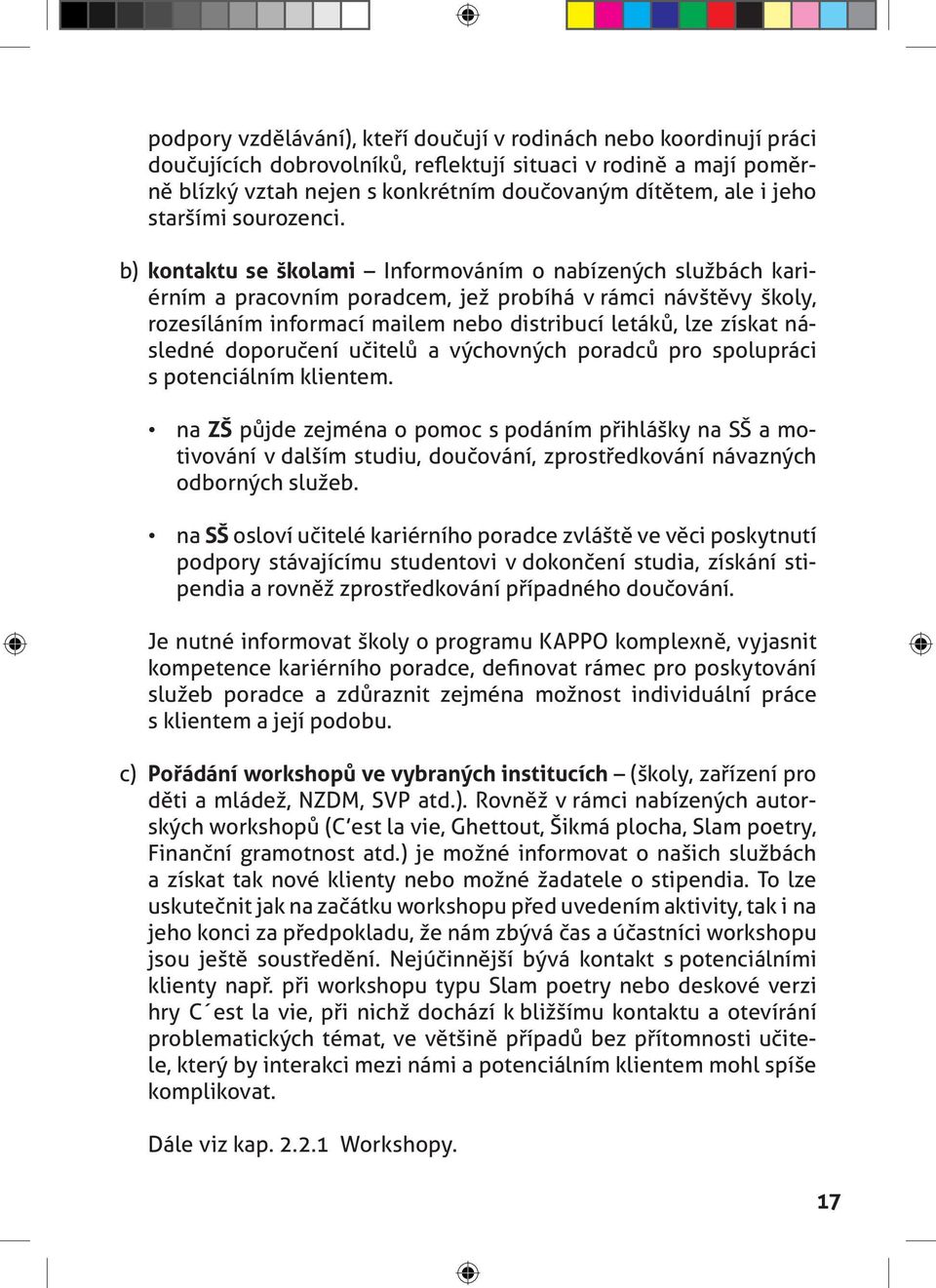 b) kontaktu se školami Informováním o nabízených službách kariérním a pracovním poradcem, jež probíhá v rámci návštěvy školy, rozesíláním informací mailem nebo distribucí letáků, lze získat následné