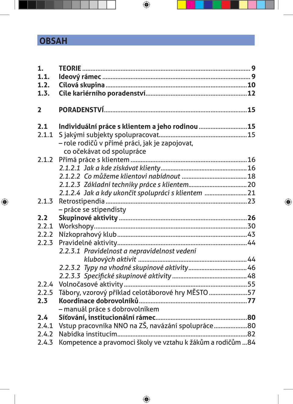 ..20 2.1.2.4 Jak a kdy ukončit spolupráci s klientem...21 2.1.3 Retrostipendia...23 práce se stipendisty 2.2 Skupinové aktivity...26 2.2.1 Workshopy...30 2.2.2 Nízkoprahový klub...43 2.2.3 Pravidelné aktivity.