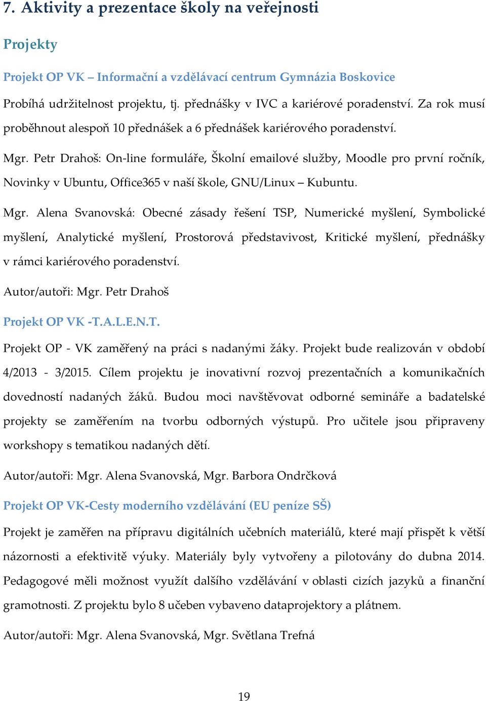 Petr Drahoš: On-line formuláře, Školní emailové služby, Moodle pro první ročník, Novinky v Ubuntu, Office365 v naší škole, GNU/Linux Kubuntu. Mgr.