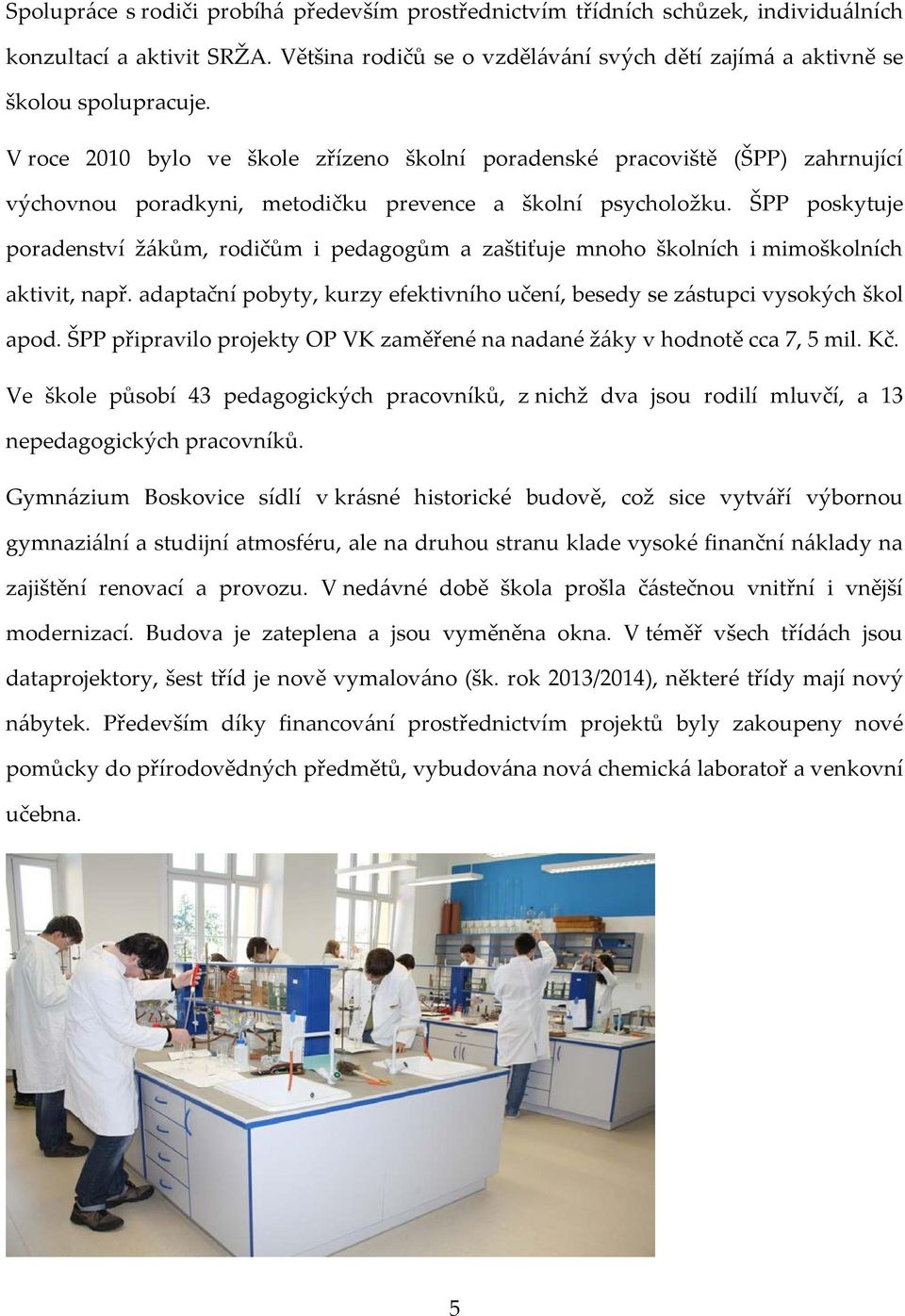 ŠPP poskytuje poradenství žákům, rodičům i pedagogům a zaštiťuje mnoho školních i mimoškolních aktivit, např. adaptační pobyty, kurzy efektivního učení, besedy se zástupci vysokých škol apod.