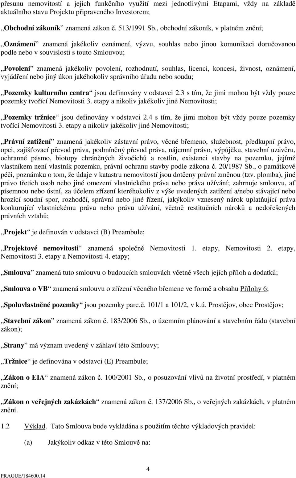 povolení, rozhodnutí, souhlas, licenci, koncesi, živnost, oznámení, vyjádření nebo jiný úkon jakéhokoliv správního úřadu nebo soudu; Pozemky kulturního centra jsou definovány v odstavci 2.