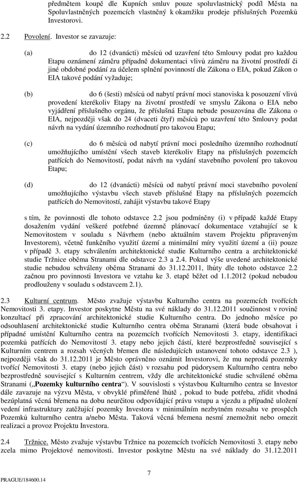 účelem splnění povinností dle Zákona o EIA, pokud Zákon o EIA takové podání vyžaduje; do 6 (šesti) měsíců od nabytí právní moci stanoviska k posouzení vlivů provedení kterékoliv Etapy na životní