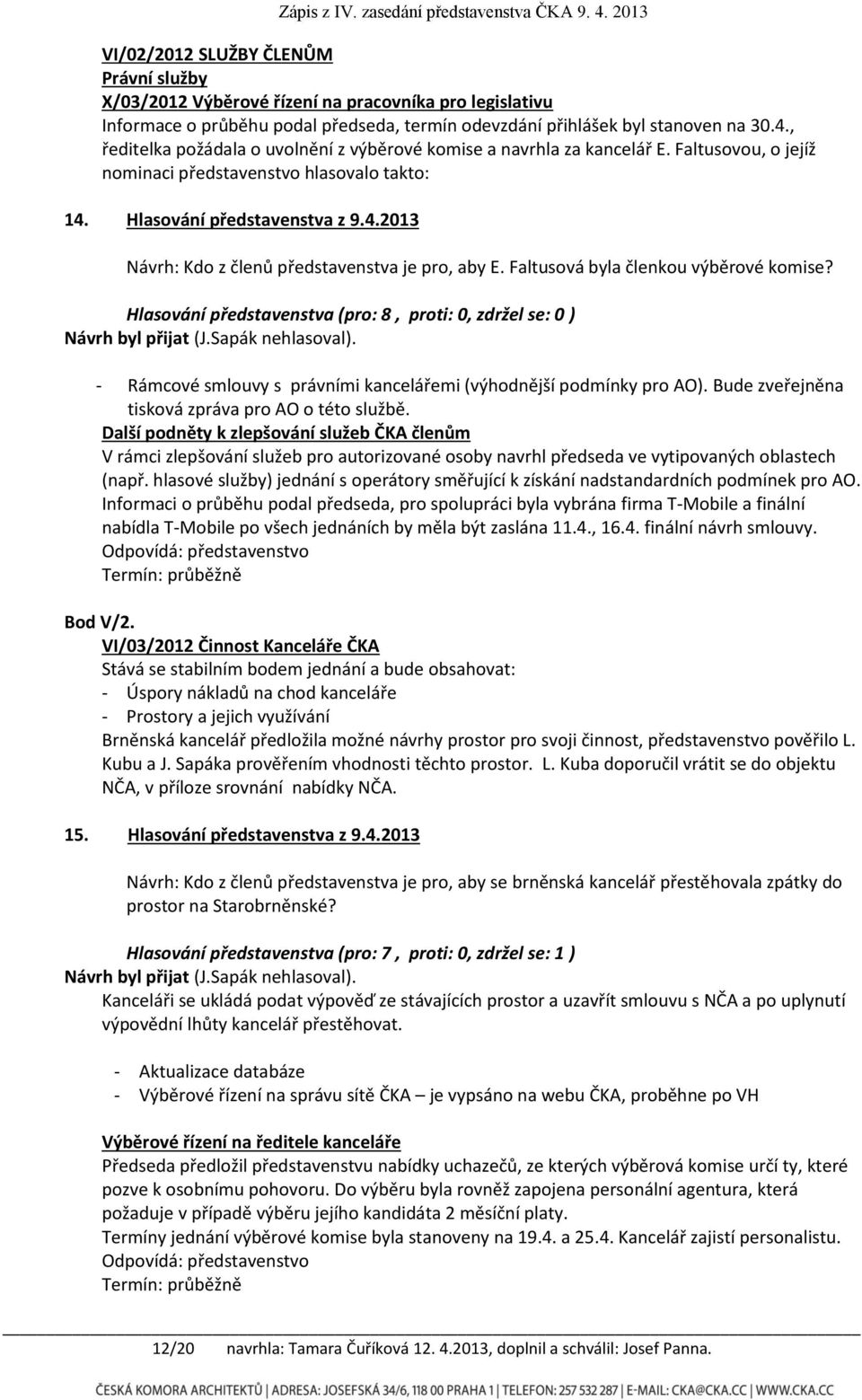 Faltusová byla členkou výběrové komise? Návrh byl přijat (J.Sapák nehlasoval). - Rámcové smlouvy s právními kancelářemi (výhodnější podmínky pro AO).