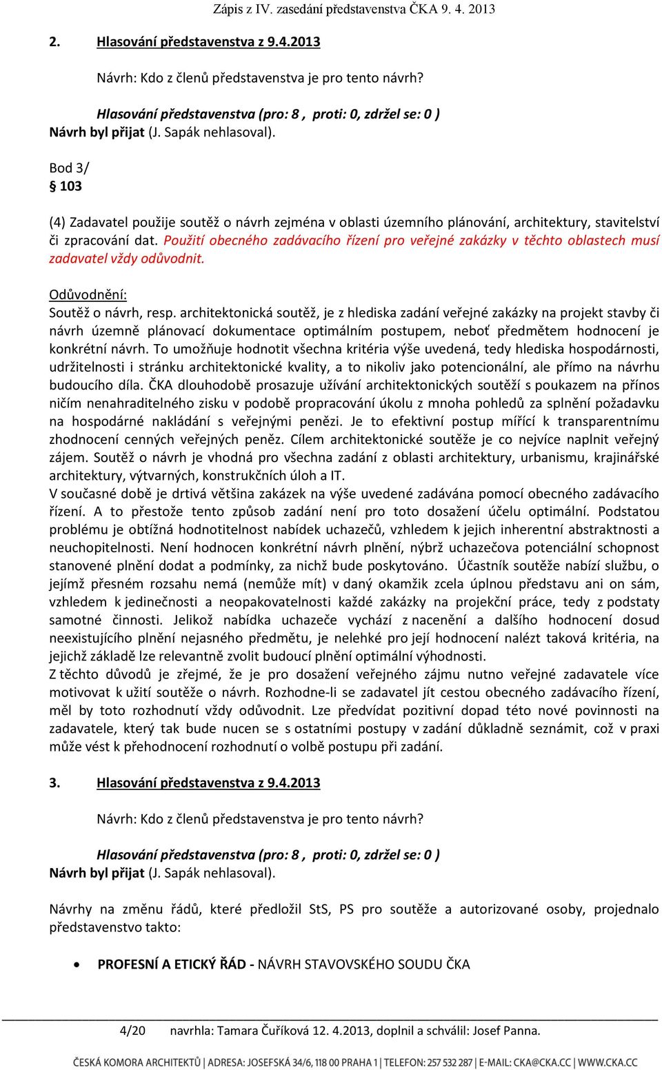 Použití obecného zadávacího řízení pro veřejné zakázky v těchto oblastech musí zadavatel vždy odůvodnit. Odůvodnění: Soutěž o návrh, resp.