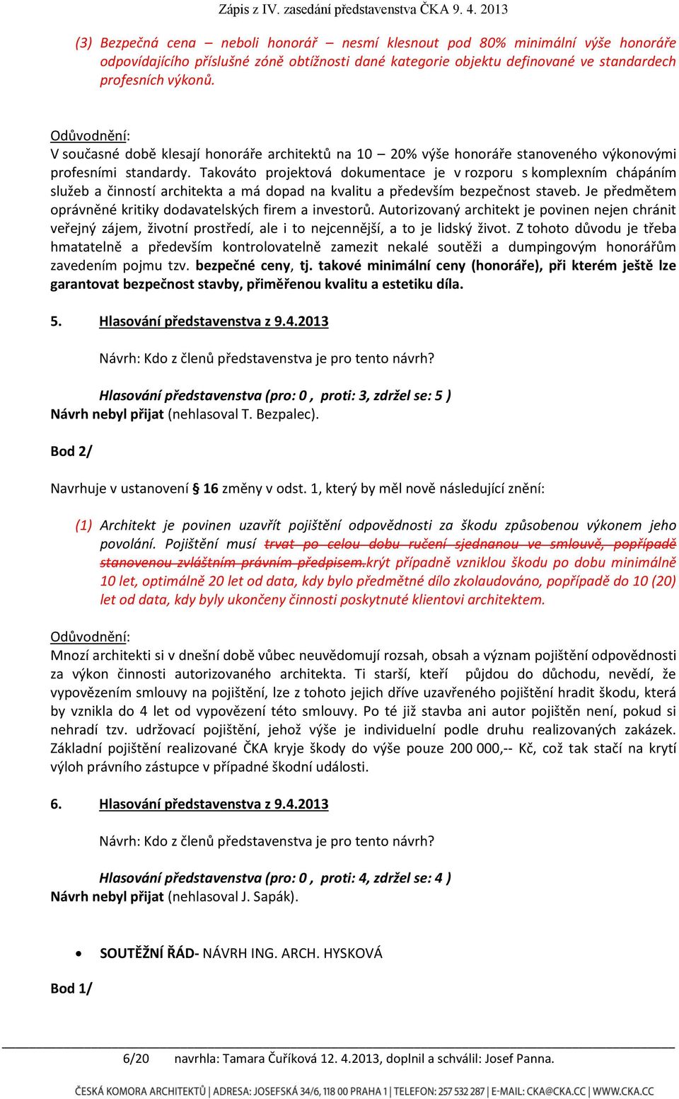 Takováto projektová dokumentace je v rozporu s komplexním chápáním služeb a činností architekta a má dopad na kvalitu a především bezpečnost staveb.